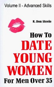 How to Date Young Women: For Men over 35 vol II (Advanced Skills)