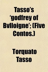 Tasso's 'godfrey of Bvlloigne'; (Five Contos.)