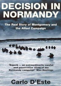 Decision in Normandy: The Real Story of Montgomery and the Allied Campaign