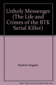 Unholy Messenger (The Life and Crimes of the BTK Serial Killer)