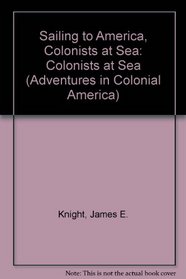 Sailing to America: Colonists at Sea (Adventures in Colonial America)
