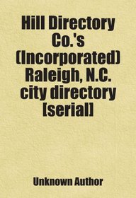 Hill Directory Co.'s (Incorporated) Raleigh, N.C. city directory [serial]
