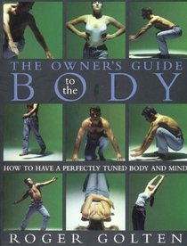 The Owner's Guide to the Body: How to Have a Perfectly Tuned Body and Mind