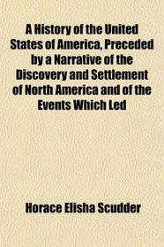 A History of the United States of America, Preceded by a Narrative of the Discovery and Settlement of North America and of the Events Which Led