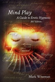 Mind Play: A Guide to Erotic Hypnosis