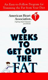 American Heart Association 6 Weeks to Get Out the Fat : An Easy-to-Follow Program for Trimming the Fat from Your Diet (American Heart Association)