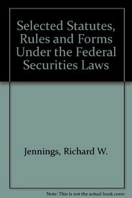 Selected Statutes, Rules and Forms Under the Federal Securities Laws