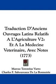Traduction D'Anciens Ouvrages Latins Relatifs A L'Agriculture V2: Et A La Medecine Veterinaire, Avec Notes (1773) (French Edition)