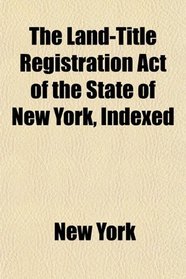 The Land-Title Registration Act of the State of New York, Indexed