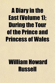 A Diary in the East (Volume 1); During the Tour of the Prince and Princess of Wales