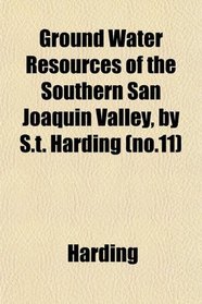 Ground Water Resources of the Southern San Joaquin Valley, by S.t. Harding (no.11)