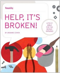 Help, It's Broken!: A Fix-It Bible for the Repair Impaired