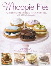 Whoopie Pies: 70 delectably different recipes shown step by step, with 250 photographs
