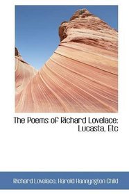 The Poems of Richard Lovelace: Lucasta, Etc