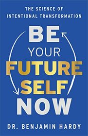 Be Your Future Self Now: The Science of Intentional Transformation