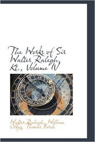 The Works of Sir Walter Ralegh, Kt., Volume IV