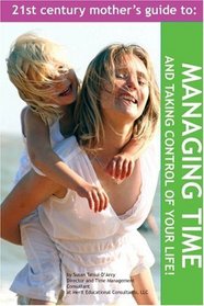The 21st Century Mother's Guide to Managing Time and Taking Control of Your Life!