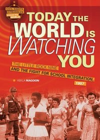 Today the World Is Watching You: The Little Rock Nine and the Fight for School Integration, 1957 (Civil Rights Struggles Around the World)