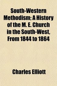 South-Western Methodism; A History of the M. E. Church in the South-West, From 1844 to 1864