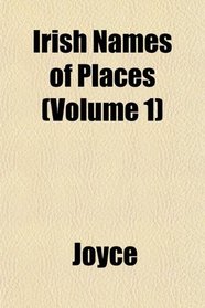 Irish Names of Places (Volume 1)