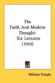 The Faith And Modern Thought: Six Lectures (1910)