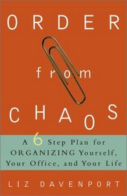 Order from Chaos : A Six-Step Plan for Organizing Yourself, Your Office, and Your Life