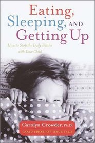 Eating, Sleeping, and Getting Up : How to Stop the Daily Battles with Your Child