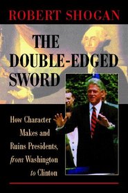 The Double-Edged Sword: How Character Makes and Ruins Presidents, from Washington to Clinton