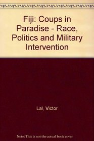 Fiji: Coups in Paradise : Race, Politics and Military Intervention