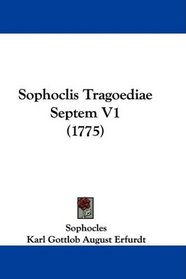 Sophoclis Tragoediae Septem V1 (1775) (Latin Edition)