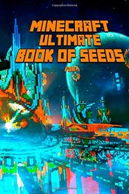 Ultimate Book of Seeds for Minecraft: Discover All Unbelievable Worlds Minecraft Has to Offer! The Masterpiece for all Minecraft Fans!