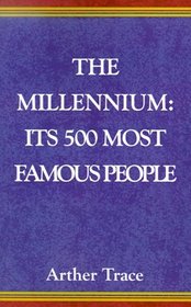 The Millennium : Its 500 Most Famous People