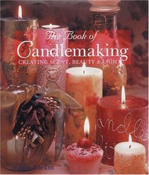 The Book Of Candlemaking: Creating Scent, Beauty  Light