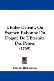 L'Enfer Detruit, Ou Examen Raisonne Du Dogme De L'Eternite Des Peines (1769) (French Edition)