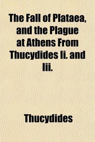 The Fall of Plataea, and the Plague at Athens From Thucydides Ii. and Iii.