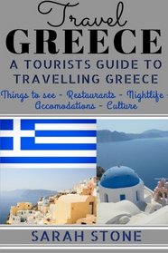 Travel Greece: A Tourist's Guide on Travelling to Greece; Find the Best Places to See, Things to Do, Nightlife, Restaurants and Accomodations! (Includes Travel Guides; Athens, Rhodes, Kos, Heraklion)