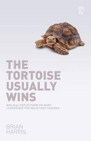 The Tortoise Usually Wins: Biblical Reflections on Quiet Leadership for Reluctant Leaders