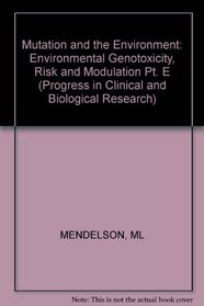 Mutation and the Environment, PT. E: Environmental Genotoxicity, Risk and Modulation (Progress in Clinical & Biological Resear)