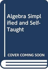 Algebra Simplified and Self-Taught