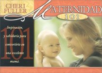 Maternidad 101: Inspiracion, y Sabiduria Para Convertirte en una Excelente Mama = Motherhood 101 (Spanish Edition)