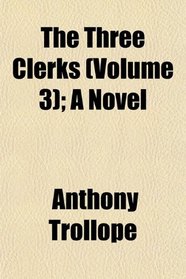 The Three Clerks (Volume 3); A Novel