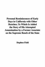 Personal Reminiscences of Early Days in California with Other Sketches; To Which Is Added the Story of His Attempted Assassination by a Former Associate on the Supreme Bench of the State
