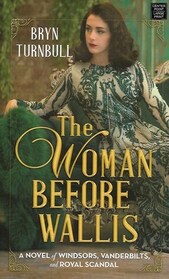 The Woman Before Wallis: A Novel of Windsors, Vanderbilts, and Royal Scandal (Large Print)