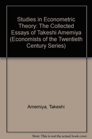 Studies in Econometric Theory: The Collected Essays of Takeshi Amemiya (Economists of the Twentieth Century)