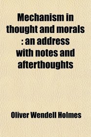 Mechanism in thought and morals: an address with notes and afterthoughts