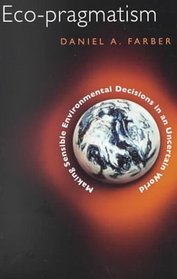 Eco-pragmatism : Making Sensible Environmental Decisions in an Uncertain World
