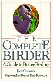The Complete Birder: A Guide to Better Birding