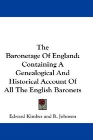 The Baronetage Of England: Containing A Genealogical And Historical Account Of All The English Baronets