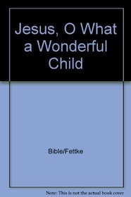 Jesus, O What a Wonderful Child