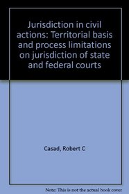 Jurisdiction in civil actions: Territorial basis and process limitations on jurisdiction of state and federal courts